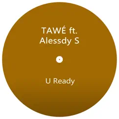 U Ready (feat. Alessdy S) - Single by TAWÉ album reviews, ratings, credits
