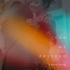 Can We Pretend - Single by Kayla Hang album reviews, ratings, credits