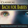 Classical Bach for Babies (Babies Brain Development Sleep Learning) album lyrics, reviews, download