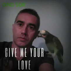 Give Me Your Love - Single by Dino Sor album reviews, ratings, credits