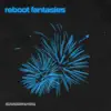 Reboot Fantasies - EP album lyrics, reviews, download