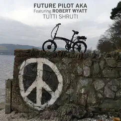 Tutti Shruti (feat. Robert Wyatt) - Single by Future Pilot A.K.A. album reviews, ratings, credits