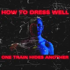 ONE TRAIN HIDES ANOTHER (The Anteroom Remixes) by How to Dress Well album reviews, ratings, credits