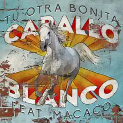 Caballo Blanco (feat. Macaco) - Single by Tu Otra Bonita album reviews, ratings, credits