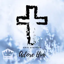 Adore Him - Single by Erik Stephen album reviews, ratings, credits