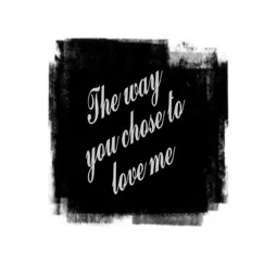 The Way You Chose To Love Me (Studio Version) Song Lyrics