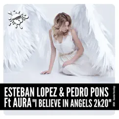 I Believe in Angels 2k20 (feat. Aura) - Single by Esteban Lopez & Pedro Pons album reviews, ratings, credits