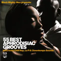 55 Best Aphrodisiac Grooves (Irma Loves Chill Hop, Lo Fi & Downtempo Soundz) by Black Mighty Wax album reviews, ratings, credits