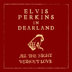 All the Night Without Love (Dearland Session) - Single by Elvis Perkins In Dearland album reviews, ratings, credits