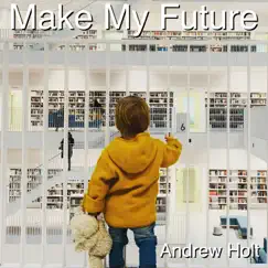 Make My Future - Single by Andrew Holt album reviews, ratings, credits