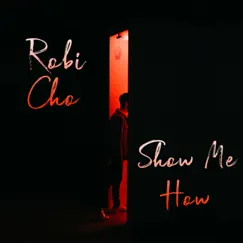 Show Me How - Single by Robi Cho album reviews, ratings, credits