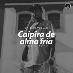 Caipira de Alma Fria - Single by Pineapple StormTv & LK O Marroquino album reviews, ratings, credits