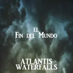 El Fin Del Mundo - Single by Atlantis Waterfalls album reviews, ratings, credits