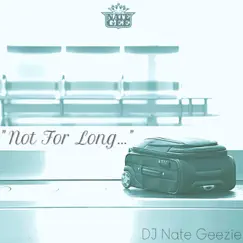 Not for Long - Single by DJ Nate Geezie album reviews, ratings, credits