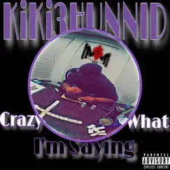 Crazy What I'm Saying - Single by Kiki3hunnid album reviews, ratings, credits