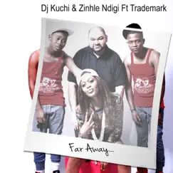 Far Away (feat. Zinhle Ngidi & TradeMark) - Single by DJ Kuchi album reviews, ratings, credits