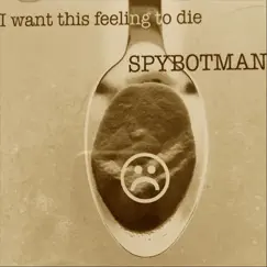 I Want This Feeling to Die - Single by Spybotman album reviews, ratings, credits