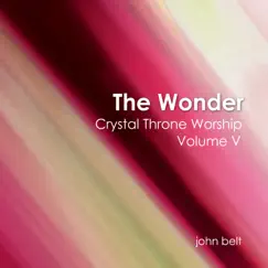 The Wonder: Crystal Throne Worship, Vol. V by John Belt album reviews, ratings, credits