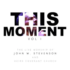 This Moment, Vol. 1: The Live Worship of John W. Stevenson and Heirs Covenant Church - Single by John W. Stevenson & Heirs Covenant Church album reviews, ratings, credits