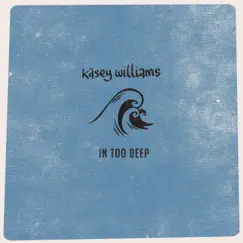 In Too Deep - Single by Kasey Williams album reviews, ratings, credits