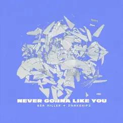 NEVER GONNA LIKE YOU - Single by Bea Miller & Snakehips album reviews, ratings, credits