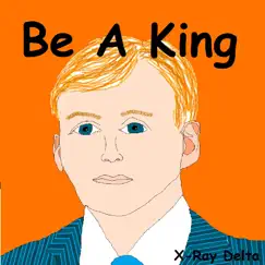 Be a King - Single by X-ray Delta album reviews, ratings, credits