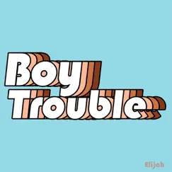 Boy Trouble - Single by Elijah album reviews, ratings, credits