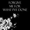 Forgive Me for What I've Done (Deluxe Edition) - Single album lyrics, reviews, download