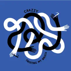 Twisting My Wrists - Single by Chazzy album reviews, ratings, credits