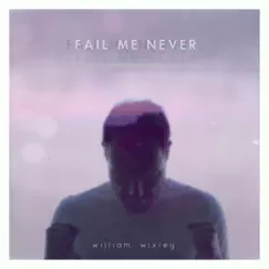 Fail Me Never - Single by William Wixley album reviews, ratings, credits