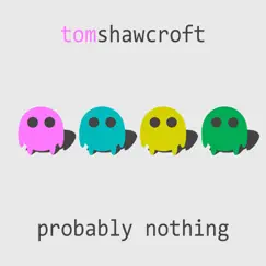 Probably Nothing - EP by Tom Shawcroft album reviews, ratings, credits