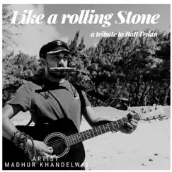 Like a Rolling Stone - A Tribute To Bob Dylan - Single by Madhur Khandelwal album reviews, ratings, credits