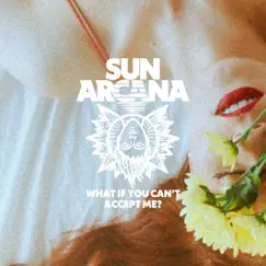What If You Can't Accept Me? - Single by Sun Arcana album reviews, ratings, credits