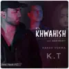 Khwahish (with K.T) - Single album lyrics, reviews, download