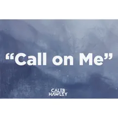 Call on Me - Single by Caleb Hawley album reviews, ratings, credits