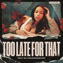 Too Late for That (feat. BJ the Chicago Kid) Song Lyrics