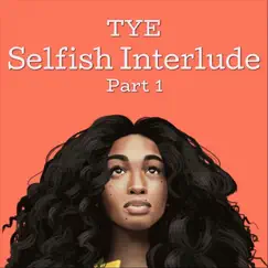 Selfish Interlude, Pt. 1 - Single by TYE album reviews, ratings, credits