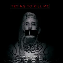 Trying to Kill Me - Single by Tom MacDonald album reviews, ratings, credits