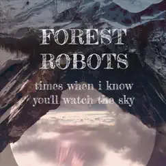 Times When I Know You'll Watch the Sky by Forest Robots album reviews, ratings, credits