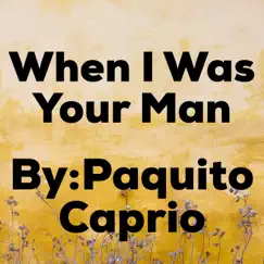 When I Was Your Man - Single by Paquito Caprio album reviews, ratings, credits