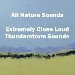 Extremely Close Loud Thunderstorm Sounds - Single by All Nature Sounds album reviews, ratings, credits
