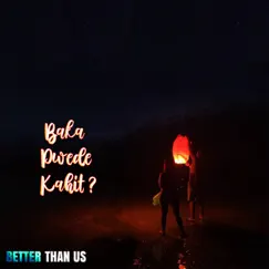 Baka Pwede Kahit - Single by Better Than Us album reviews, ratings, credits