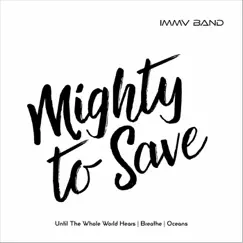 Mighty to Save / Until the Whole World Hears / Breathe / Oceans - Single by IMMV Band album reviews, ratings, credits