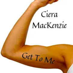 Get to Me - Single by Ciera MacKenzie album reviews, ratings, credits