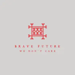 We Don't Care - Single by Brave Future album reviews, ratings, credits