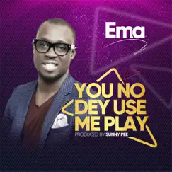 You No Dey Use Me Play - Single by EMA album reviews, ratings, credits