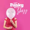 Get Funky with Jazz: Funk Party Vibes, Time to Chill with Jazz album lyrics, reviews, download