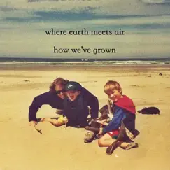 How We've Grown by Where Earth Meets Air album reviews, ratings, credits