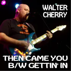 Then Came You / Gettin' In - Single by Walter Cherry album reviews, ratings, credits