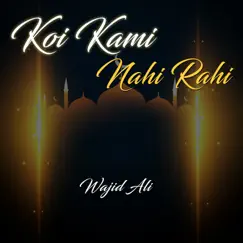 Koi Kami Nahi Rahi - Single by Wajid Ali album reviews, ratings, credits